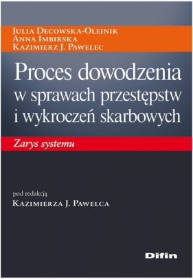 Proces dowodzenia w sprawach przestępstw i wykroczeń skarbowych - Decowska-Olejnik Julia, Imbirska Anna, Pawelec  Kazimierz J.