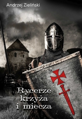 Rycerze krzyża i miecza - Zieliński Andrzej