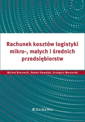 Rachunek kosztów logistyki mikro-, małych i średnich przedsiębiorstw - Robert Kowalak, Michał Biernacki, Grzegorz Warzocha