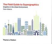 The Field Guide to Supergraphics - Adams Sean