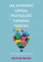 Jak zapewnić lepszą przyszłość swojemu dziecku. 7 cech, które warto rozwijać - Michele Borba