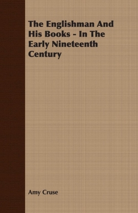 The Englishman and His Books - In the Early Nineteenth Century - Cruse Amy