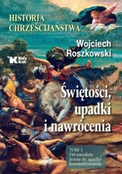 Historia chrześcijaństwa. Świętości, upadki... T.1 - Roszkowski Wojciech
