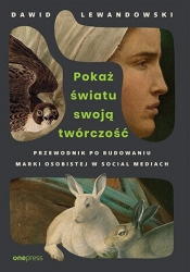 Pokaż światu swoją twórczość. Przewodnik po budowaniu marki osobistej w social mediach - Dawid Lewandowski