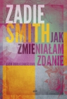 Jak zmieniałam zdanie Eseje okolicznościowe Smith Zadie