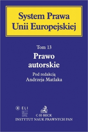 Prawo autorskie. System Prawa Unii Europejskiej. Tom 13