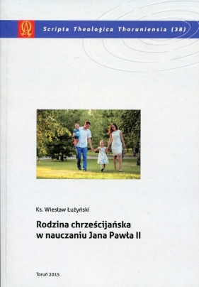 Rodzina chrześcijańska w nauczaniu Jana Pawła II - Łużyński Wiesław