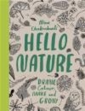 Hello Nature: Draw, Collect, Make and Grow Nina Chakrabarti