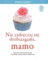 Nie zadręczaj się drobiazgami mamo czyli jak mniej się stresować, a Carlson Kristine