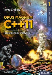 Opus magnum C++11. Programowanie w języku C++. Tom 1 - Jerzy Grębosz