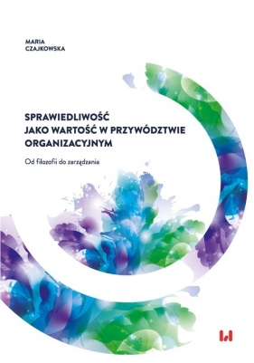Sprawiedliwość jako wartość w przywództwie organizacyjnym - Maria Czajkowska