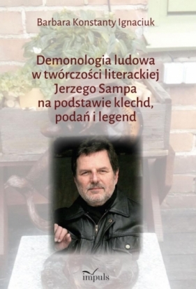 Demonologia ludowa w twórczości literackiej Jerzego Sampa na podstawie klechd, podań i legend - Barbara Konstatny Ignaciuk