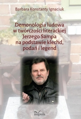 Demonologia ludowa w twórczości literackiej Jerzego Sampa na podstawie klechd, podań i legend - Ignaciuk Barbara Konstanty