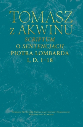 Scriptum o Sentencjach Piotra Lombarda, I, D. 1-18 - Tomasz z Akwinu