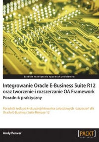 Integrowanie Oracle E-Business Suite R12 oraz tworzenie i rozszerzanie OA Framework (dodruk na życzenie)