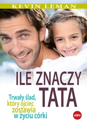 Ile znaczy tata. Trwały ślad, który ojciec zostawia w życiu córki - Kevin Leman