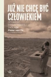 Już nie chcę być człowiekiem. Opowieść o przetrwaniu Zagłady - Pieter van Os