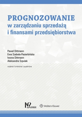 Prognozowanie w zarządzaniu sprzedażą i finansami przedsiębiorstwa - Dittmann Paweł, Szabela-Pasierbińska Ewa, Dittmann Iwona, Szpulak Aleksandra