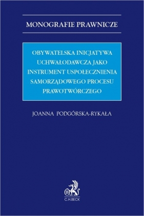 Obywatelska inicjatywa uchwałodawcza jako instrument uspołecznienia samorządowego procesu prawotwórczego - Podgórska-Rykała Joanna