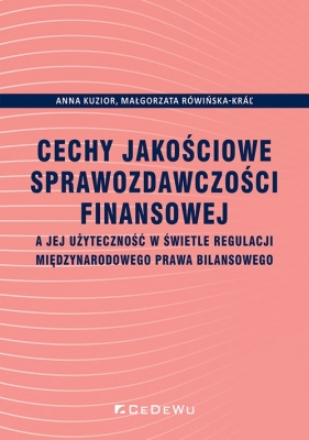 Cechy jakościowe sprawozdawczości finansowej a jej użyteczność w świetle regulacji międzynarodowego - Anna Kuzior, Małgorzata Rówińska-Kráľ