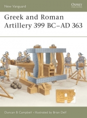 Greek and Roman Artillery 399 BC-AD 363 - Duncan B. Campbell
