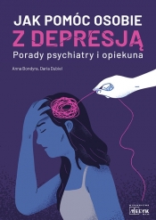 Jak pomóc osobie z depresją Porady psychiatry i opiekuna - Dubiel Daria, Bondyra Anna