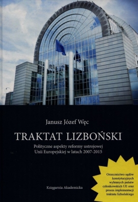 Traktat lizboński Polityczne aspekty reformy ustrojowej Unii Europejskiej w latach 2007-2015 - Janusz Józef Węc
