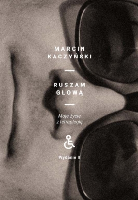 Ruszam głową. Moje życie z tetraplegią (wydanie II poprawione) - Marcin Kaczyński