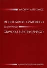 Modelowanie krwiobiegu za pomocą obwodu elektrycznego  Wacław Matulewicz