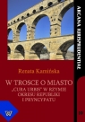 W trosce o miasto cura urbis w okresie republiki i pryncypatu Renata Kamińska