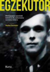 Egzekutor. Wstrząsająca spowiedź żołnierza AK, wykonawcy wyroków śmierci - Stefan Dąmbski