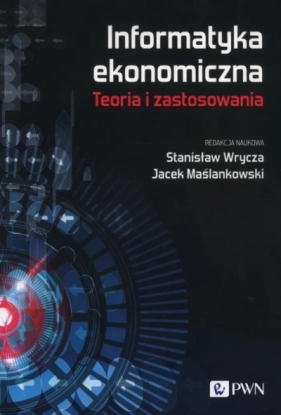 Informatyka ekonomiczna Teoria i zastosowania - Jacek Maślankowski, Stanisław Wrycz