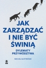  Jak zarządzać i nie być świnią. Dylematy przywództwa