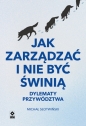 Jak zarządzać i nie być świnią. Dylematy przywództwa - Michał Słotwiński