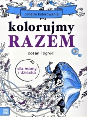 Kolorujemy razem. Ocean i ogród - Opracowanie zbiorowe