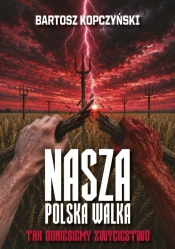 Nasza polska walka. Tak odniesiemy zwycięstwo - Bartosz Kopczyński