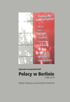 Polacy w Berlinie (1980-2015) - Agnieszka Szczepaniak-Kroll