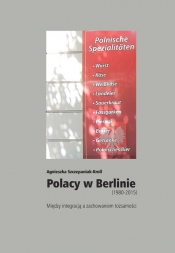 Polacy w Berlinie (1980-2015) - Szczepaniak-Kroll Agnieszka