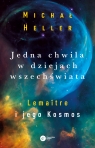 Jedna chwila w dziejach Wszechświata Lemaitre i jego kosmos Heller Michał