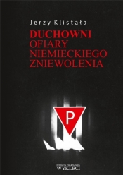 Duchowni. Ofiary niemieckiego zniewolenia - Jerzy Klistała