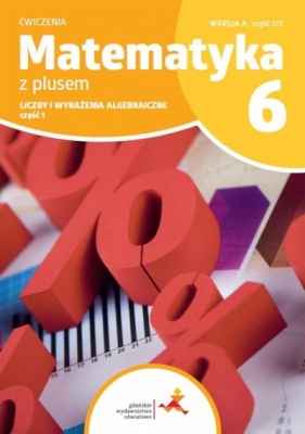 Matematyka z plusem 6. Ćwiczenia. Liczby i wyrażenia algebraiczne. Część 1. Wersja A - Maria Dobrowolska, Zofia Bolałek, Agnieszka Demby, Marta Jucewicz