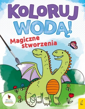 Koloruj wodą - Magiczne stworzenia - Opracowanie zbiorowe