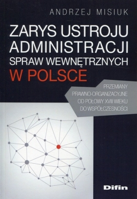 Zarys ustroju administracji spraw wewnętrznych w Polsce - Misiuk Andrzej