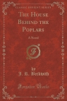 The House Behind the Poplars A Novel (Classic Reprint) Beckwith J. R.