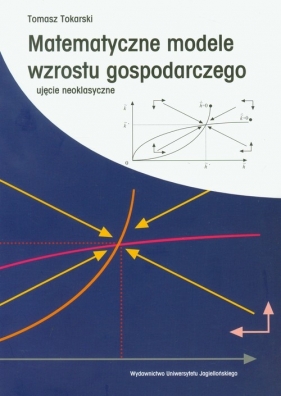 Matematyczne modele wzrostu gospodarczego - Tokarski Tomasz<br />