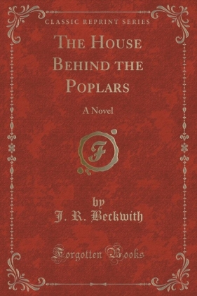 The House Behind the Poplars - Beckwith J. R.