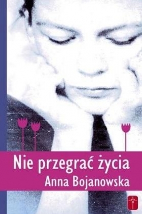 Nie przegrać życia - Anna Bojanowska