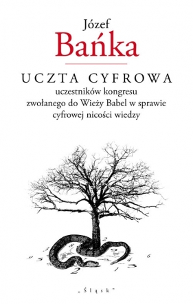 Uczta cyfrowa uczestników kongresu zwołanego do Wieży Babel w sprawie cyfrowej nicości wiedzy - Józef Bańka