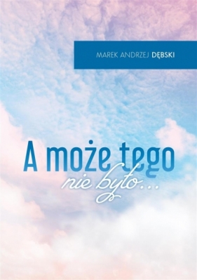 A może tego nie było... - Dębski Marek Andrzej