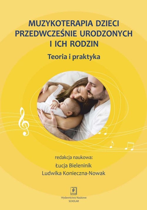 Muzykoterapia dzieci przedwcześnie urodzonych i ich rodzin Łucja Bieleninik, Ludwika Konieczna-Nowak (red.)